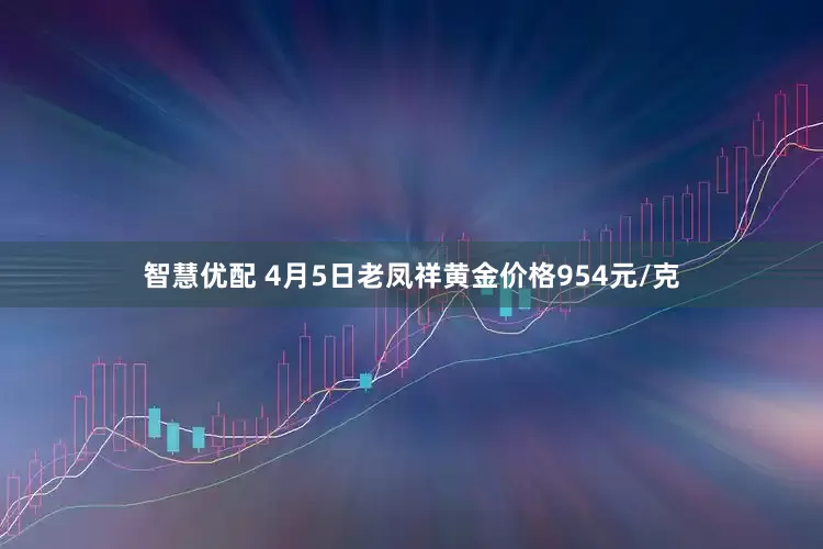 智慧优配 4月5日老凤祥黄金价格954元/克
